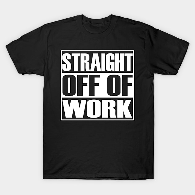 Straight Off Of Work T-Shirt by MonkeyLogick